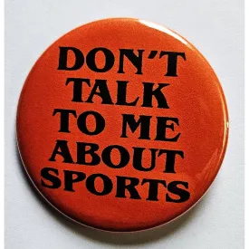 Vintage Reproduction Don't Talk to Me About Sports Small Pinback Button | 1.25" Diameter '60 '70s '80s Retro Pin